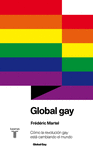 GLOBAL GAY. COMO LA REVOLUCION GAY ESTA CAMBIANDO EL MUNDO