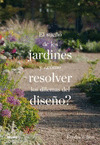 EL SUEO DE LOS JARDINES Y COMO RESOLVER LOS DILEMAS DEL DISEO?